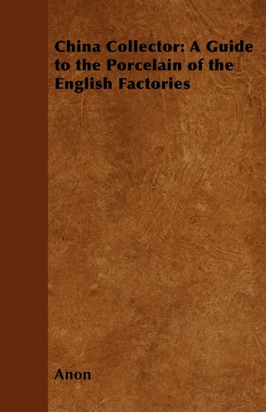 Обложка книги China Collector. A Guide to the Porcelain of the English Factories, Anon