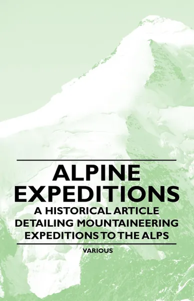 Обложка книги Alpine Expeditions - A Historical Article Detailing Mountaineering Expeditions to the Alps, J H B Bell