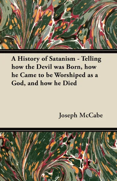 Обложка книги A History of Satanism - Telling how the Devil was Born, how he Came to be Worshiped as a God, and how he Died, Joseph McCabe