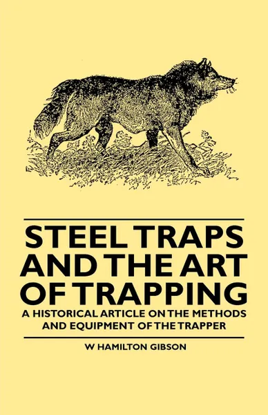 Обложка книги Steel Traps and the Art of Trapping - A Historical Article on the Methods and Equipment of the Trapper, William Hamilton Gibson