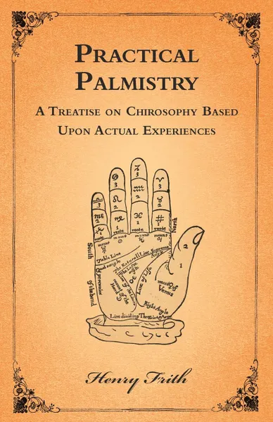 Обложка книги Practical Palmistry - A Treatise on Chirosophy Based Upon Actual Experiences, Henry Frith