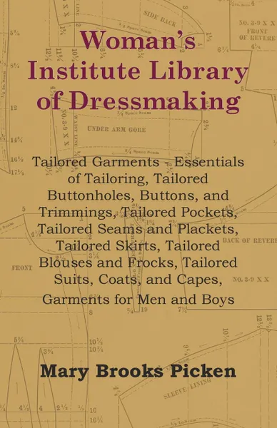 Обложка книги Woman's Institute Library Of Dressmaking - Tailored Garments - Essentials Of Tailoring, Tailored Buttonholes, Buttons, And Trimmings, Tailored Pockets, Tailored Seams And Plackets, Tailored Skirts, Tailored Blouses And Frocks, Tailored Suits, Coat..., Mary Brooks Picken