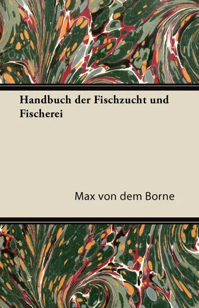 Обложка книги Handbuch Der Fischzucht Und Fischerei, Max Von Dem Borne