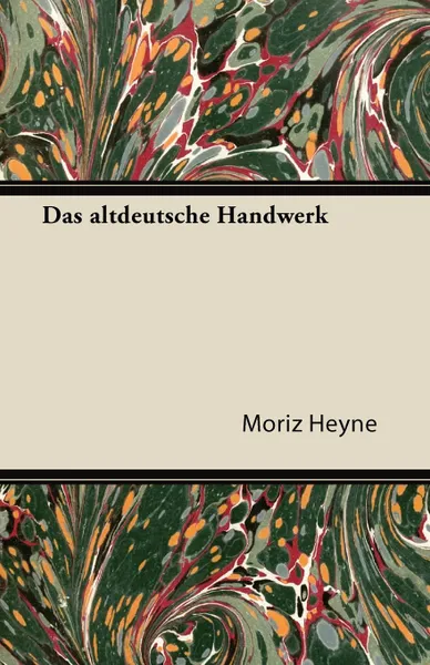 Обложка книги Das Altdeutsche Handwerk, Moriz Heyne