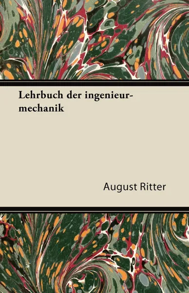 Обложка книги Lehrbuch Der Ingenieur-Mechanik, August Ritter