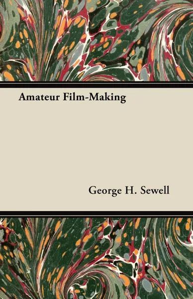 Обложка книги Amateur Film-Making, George H. Sewell