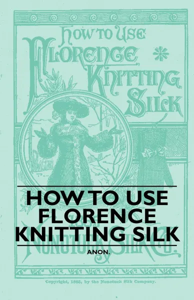 Обложка книги How to Use Florence Knitting Silk, Anon.