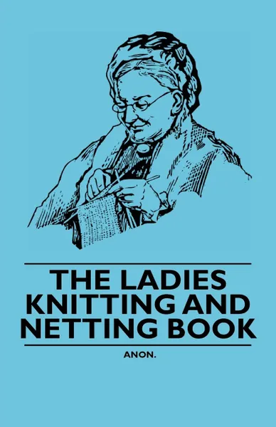 Обложка книги The Ladies Knitting and Netting Book, Anon.
