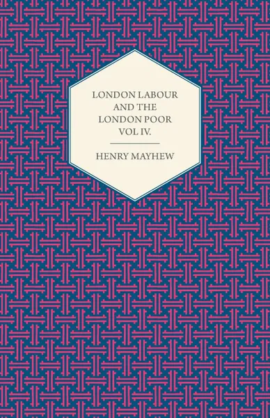 Обложка книги London Labour and the London Poor Volume IV., Henry Mayhew