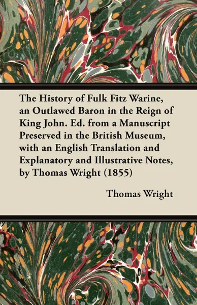 Обложка книги The History of Fulk Fitz Warine, an Outlawed Baron in the Reign of King John. Ed. from a Manuscript Preserved in the British Museum, with an English Translation and Explanatory and Illustrative Notes, by Thomas Wright (1855), Thomas Wright