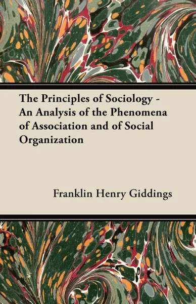 Обложка книги The Principles of Sociology - An Analysis of the Phenomena of Association and of Social Organization, Franklin Henry Giddings