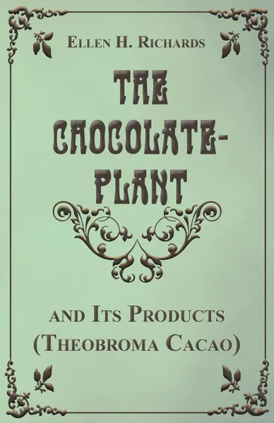 Обложка книги The Chocolate Plant, Theobroma Cacao and Its Products, Ellen H. Richards