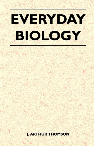 Обложка книги Everyday Biology, J. Arthur Thomson