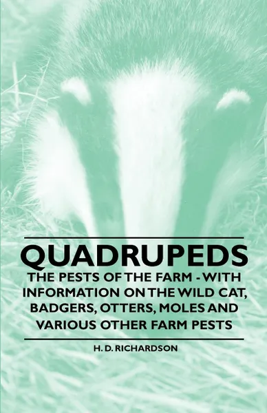 Обложка книги Quadrupeds - The Pests of the Farm - With Information on the Wild Cat, Badgers, Otters, Moles and Various Other Farm Pests, H. D. Richardson