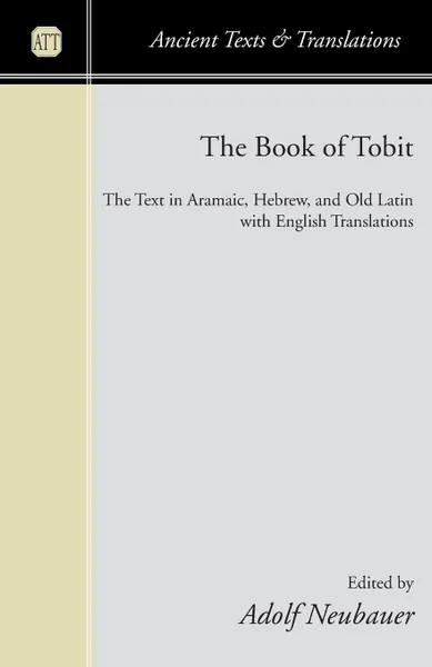 Обложка книги The Book of Tobit. The Text in Aramaic, Hebrew, and Old Latin with English Translations, Adolf Neubauer