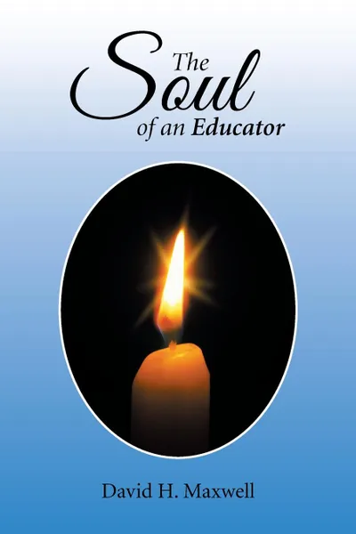 Обложка книги The Soul of an Educator, David H. Maxwell