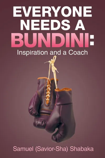 Обложка книги Everyone Needs a Bundini. Inspiration and a Coach, Samuel (Savior-Sha) Shabaka