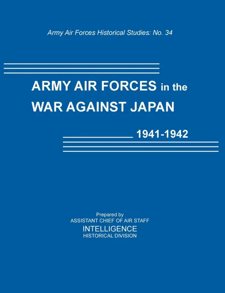 Обложка книги Army Air Forces in the War Against Japan, 1941-1942 (Army Air Force Historical Studies Number 134), Intelligence Historical Division, Assistant Chief of Air Staff