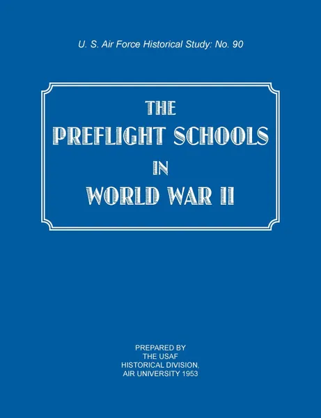 Обложка книги The Preflight Schools in World War II (US Air Forces Historical Studies. No. 90), USAF Historical Division, Research Studies Institute, Air University