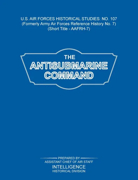 Обложка книги The Antisubmarine Command (US Air Forces Historical Studies. No. 107), Intelligence Historical Division, Assistant Chief of Air Staff