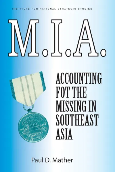 Обложка книги M.I.A. Accounting for the Missing in Southeast Asia, Paul D. Mather, Paul G. Cerjan, National Defense University Press