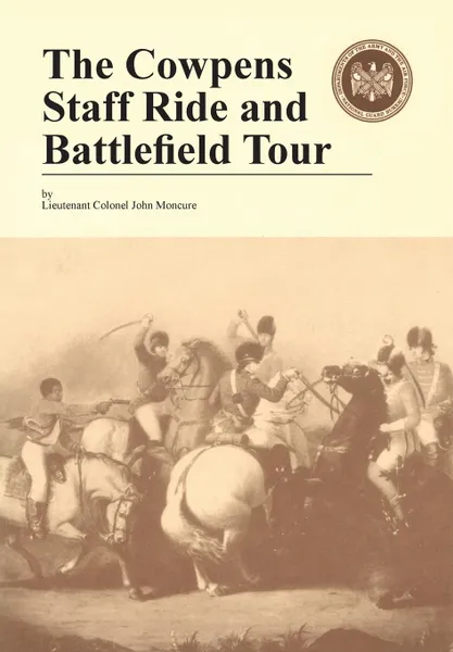 Обложка книги The Cowpens. Staff Ride and Battlefield Tour, John Moncure, Jerry D. Morelock, Combat Studies Institute Press