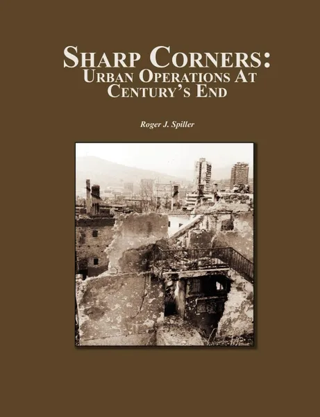 Обложка книги Sharp Corners. Urban Operations at Century's End, Roger J Spiller, Combat Studies Institute Press