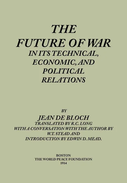 Обложка книги The Future of War in its Technical, Economical and Political Relations, Jean de Bloch, R. C. Long