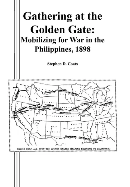 Обложка книги Gathering at the Golden Gate. Mobilizing for War in the Philippines, 1898, Stephen D. Coats, Combat Studies Institute Press