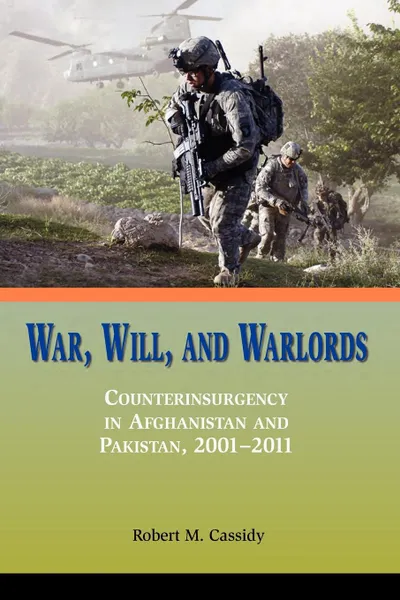 Обложка книги War, Will, and Warlords. Counterinsurgency in Afghanistan and Pakistan, 2001-2011, Robert M. Cassidy, Marine Corps University Press