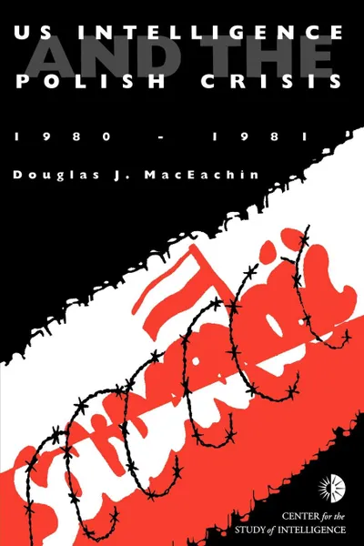 Обложка книги US Intelligence and the Polish crisis. 1980-1981, J. Douglas MacEachin, Center for the Study of Intelligence, Central Intelligence Agency