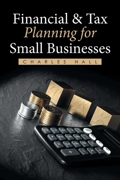 Обложка книги Financial & Tax Planning for Small Businesses, Charles Hall