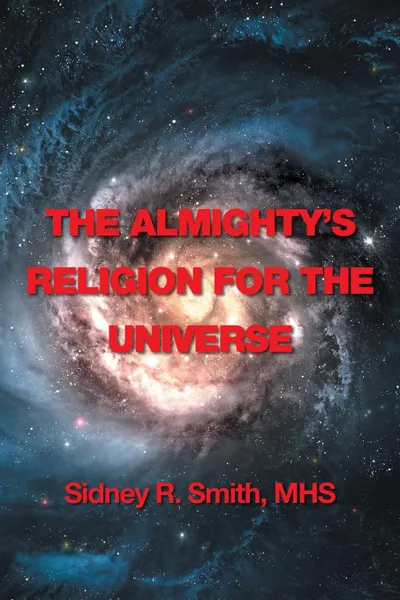 Обложка книги The Almighty's Religion for the Universe, MHS Sidney R Smith