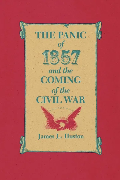 Обложка книги The Panic of 1857 and the Coming of the Civil War, James L. Huston