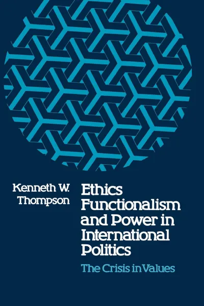 Обложка книги Ethics, Functionalism, and Power in International Politics. The Crisis in Values, Kenneth W. Thompson