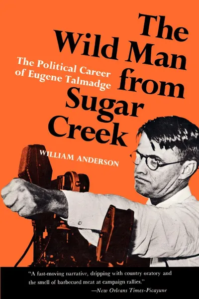 Обложка книги The Wild Man from Sugar Creek. The Political Career of Eugene Talmadge, William Anderson