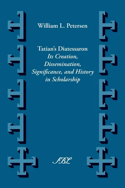 Обложка книги Tatian's Diatesseron. Its Creation, Dissemination, Significance, and History in Scholarship, William Lawrence Petersen, Wl Petersen