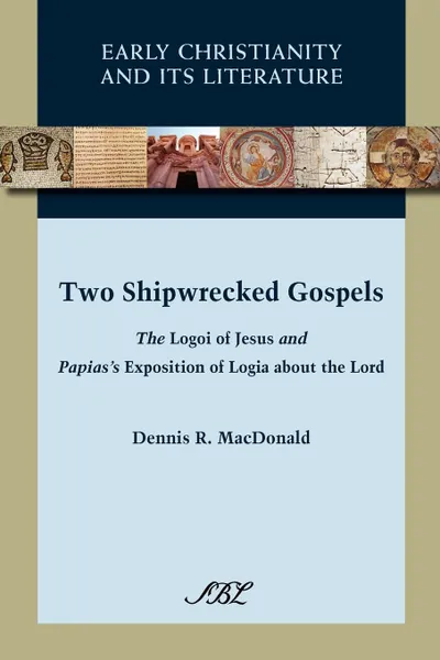 Обложка книги Two Shipwrecked Gospels. The Logoi of Jesus and Papias's Exposition of Logia about the Lord, Dennis Ronald MacDonald