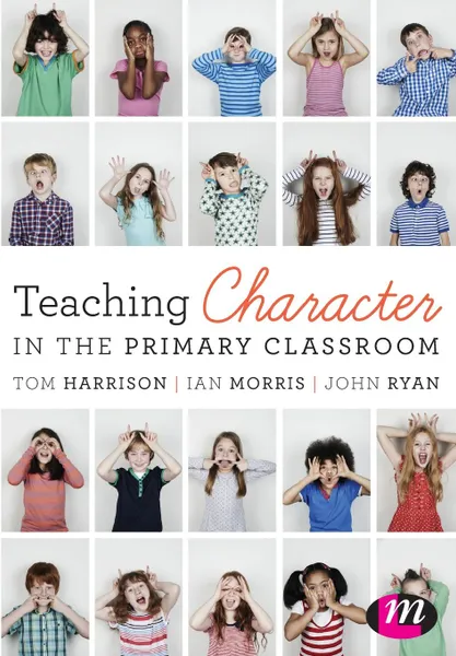Обложка книги Teaching Character in the Primary Classroom, Tom Harrison, Ian Morris, John Ryan