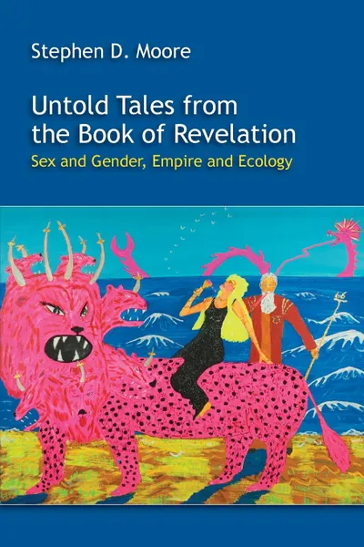 Обложка книги Untold Tales from the Book of Revelation. Sex and Gender, Empire and Ecology, Stephen D. Moore