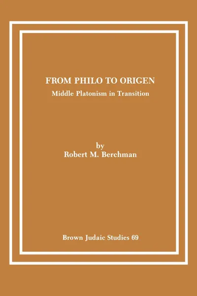 Обложка книги From Philo to Origen. Middle Platonism in Transition, Robert M. Berchman