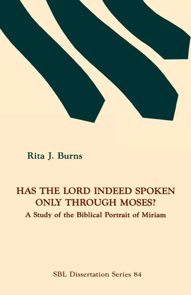 Обложка книги Has the Lord Indeed Spoken only through Moses?. A Study of the Biblical Portrait of Miriam, Rita J. Burns