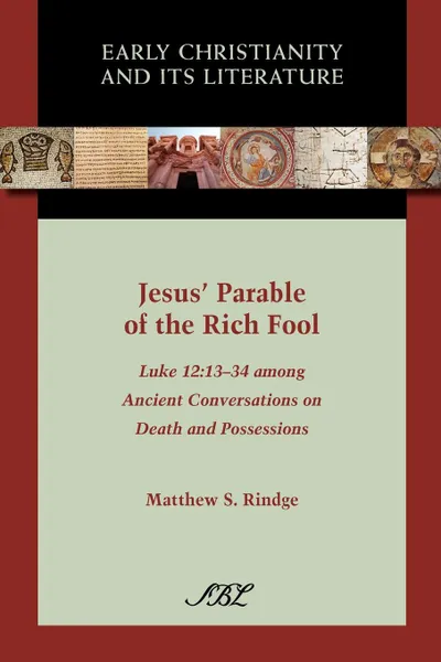 Обложка книги Jesus' Parable of the Rich Fool. Luke 12:13-34 Among Ancient Conversations on Death and Possessions, Matthew S. Rindge