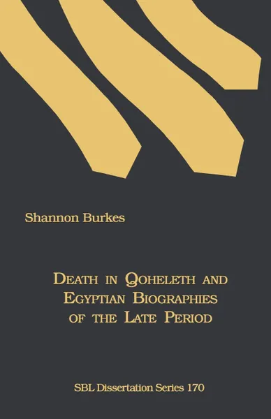 Обложка книги Death in Qoheleth and Egyptian Biographies of the Late Period, Shannon Burkes