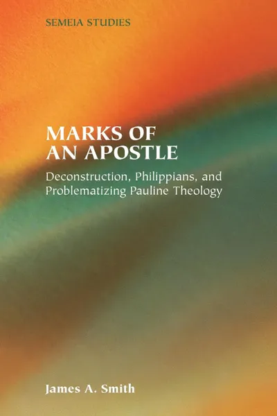 Обложка книги Marks of an Apostle. Deconstruction, Philippians, and Problematizing Pauline Theology, James A. Smith