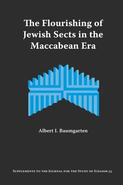 Обложка книги The Flourishing of Jewish Sects in the Maccabean Era. An Interpretation, Albert I. Baumgarten