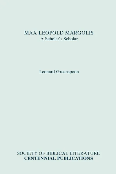 Обложка книги Max Leopold Margolis. A Scholar's Scholar, Leonard greenspoon