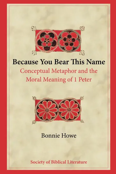 Обложка книги Because You Bear This Name. Conceptual Metaphor and the Moral Meaning of 1 Peter, Bonnie Howe