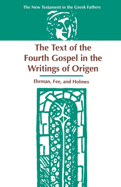 Обложка книги The Text of the Fourth Gospel in the Writings of Origen, Bart D. Ehrman, Gordon D. Fee, Michael W. Holmes