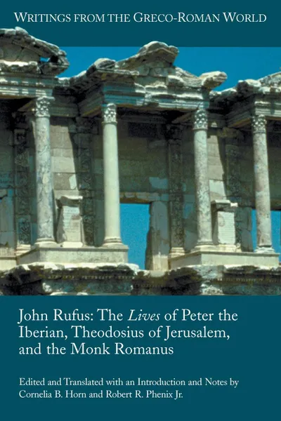 Обложка книги John Rufus. The Lives of Peter the Iberian, Theodosius of Jerusalem, and the Monk Romanus, Saint John VII, Cornelia B. Horn